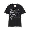 T-Shirt — “Baby, Don’t Get Greedy…” Quote Graphic Tee