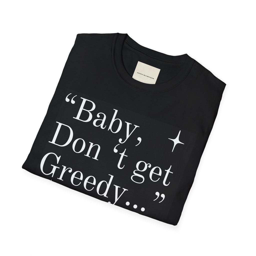 T-Shirt — “Baby, Don’t Get Greedy…” Quote Graphic Tee